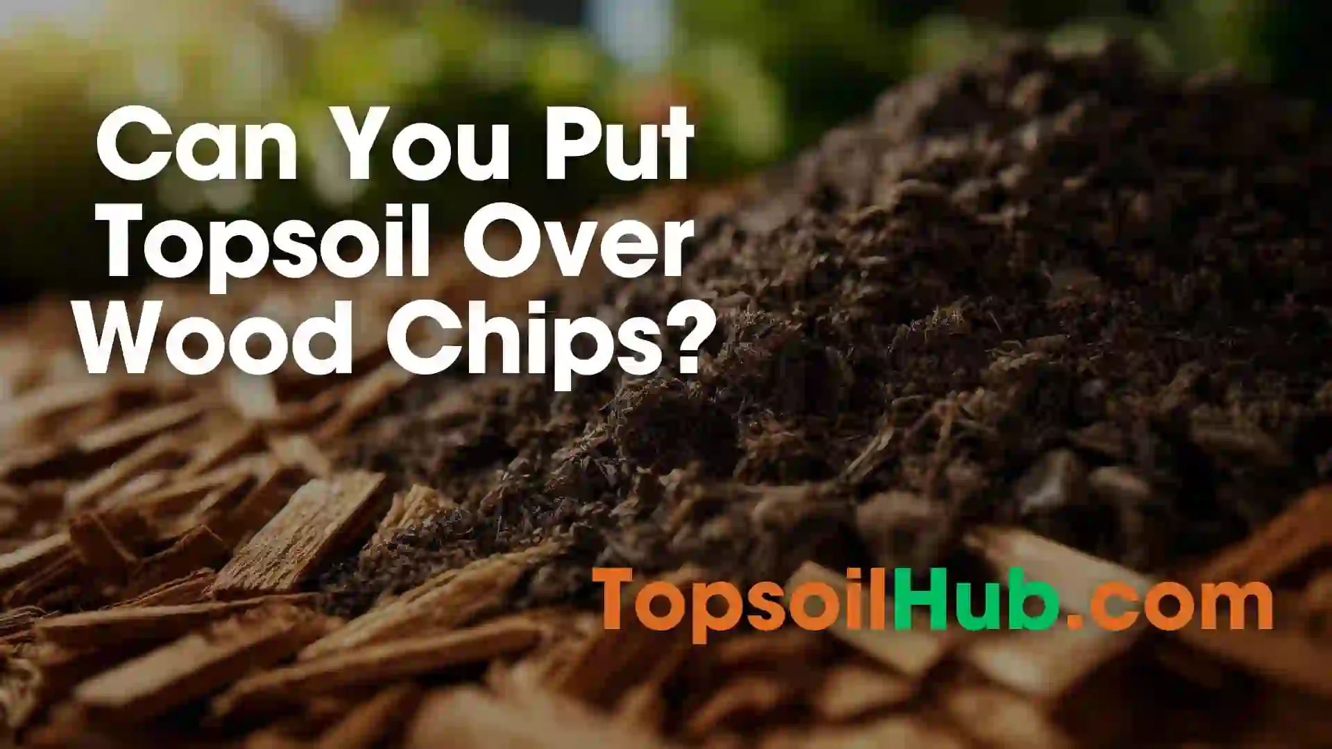 Can You Put Topsoil Over Wood Chips