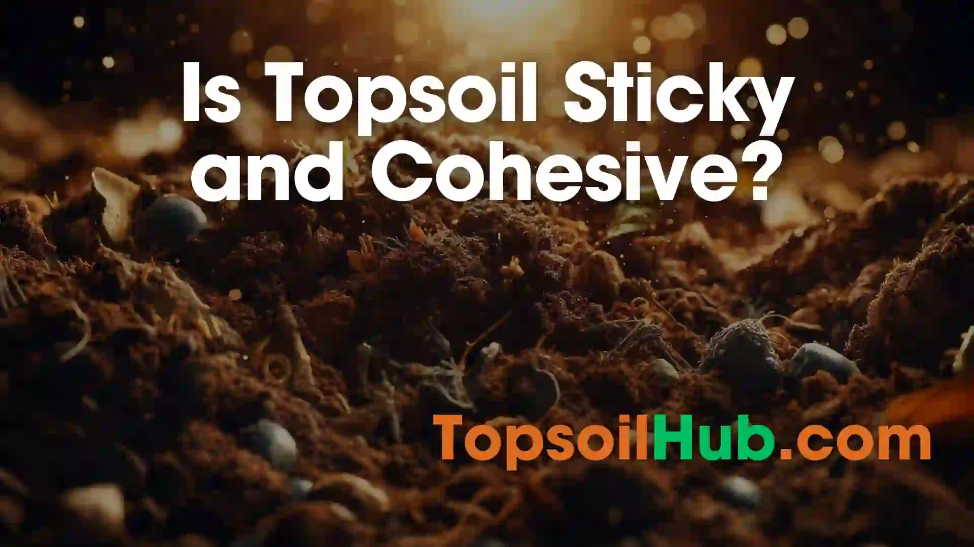 Is Topsoil Sticky and Cohesive